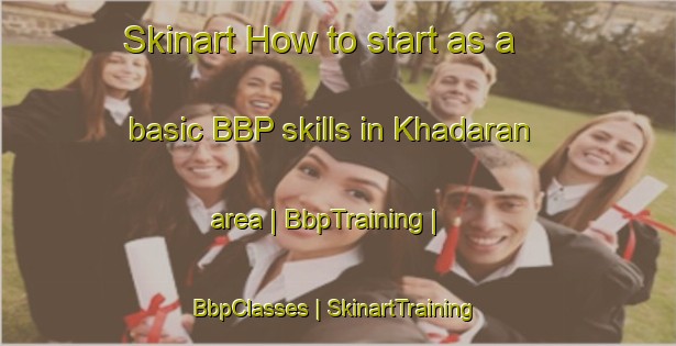 Skinart How to start as a basic BBP skills in Khadaran area | BbpTraining | BbpClasses | SkinartTraining-Saudi Arabia